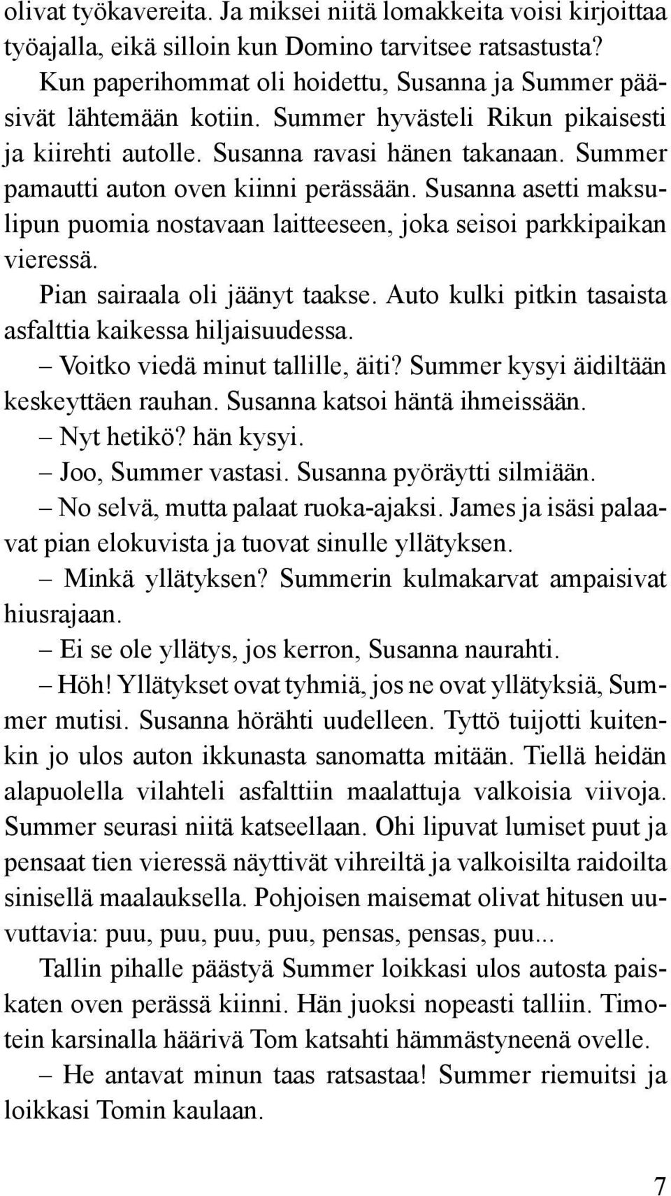 Susanna asetti maksulipun puomia nostavaan laitteeseen, joka seisoi parkkipaikan vieressä. Pian sairaala oli jäänyt taakse. Auto kulki pitkin tasaista asfalttia kaikessa hiljaisuudessa.