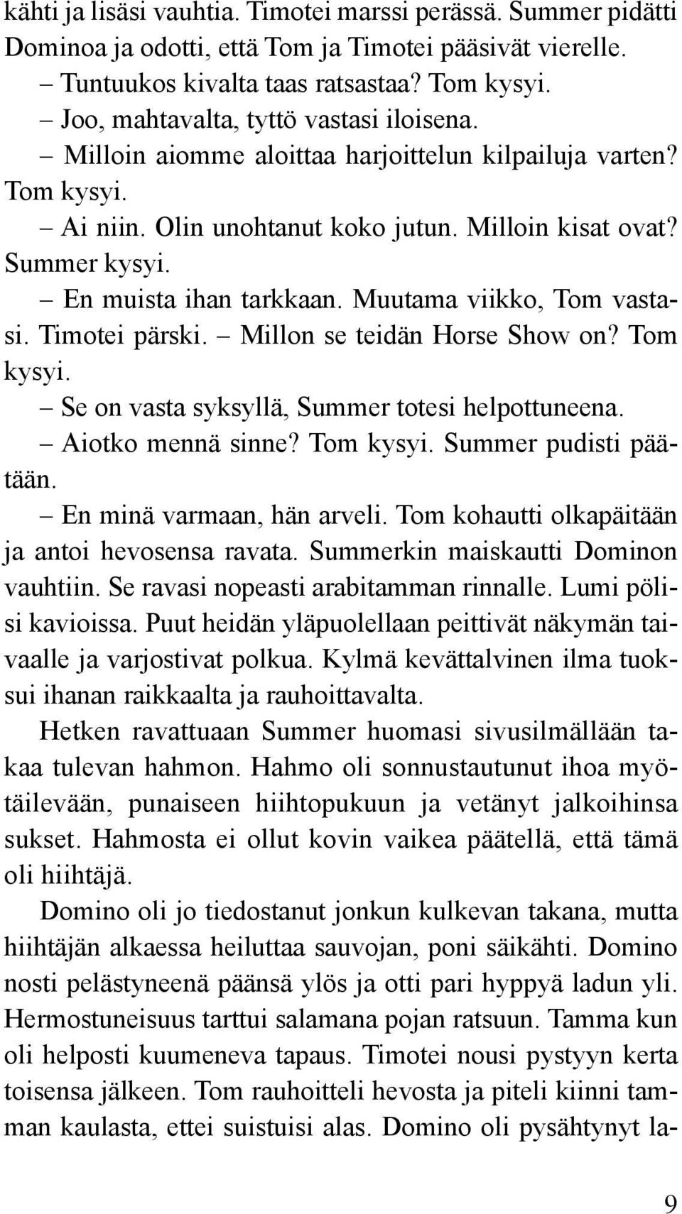 En muista ihan tarkkaan. Muutama viikko, Tom vastasi. Timotei pärski. Millon se teidän Horse Show on? Tom kysyi. Se on vasta syksyllä, Summer totesi helpottuneena. Aiotko mennä sinne? Tom kysyi. Summer pudisti päätään.