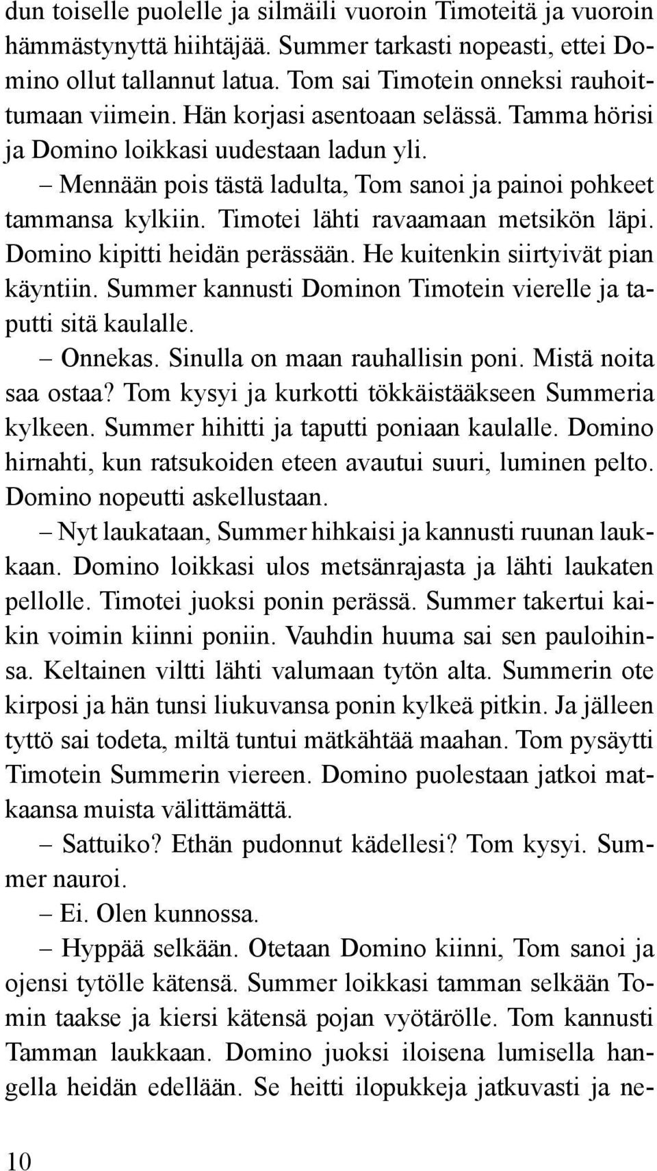 Domino kipitti heidän perässään. He kuitenkin siirtyivät pian käyntiin. Summer kannusti Dominon Timotein vierelle ja taputti sitä kaulalle. Onnekas. Sinulla on maan rauhallisin poni.