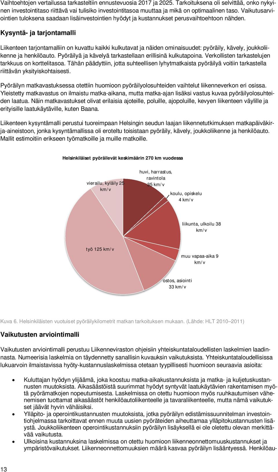 Vaikutusarviointien tuloksena saadaan lisäinvestointien hyödyt ja kustannukset perusvaihtoehtoon nähden.