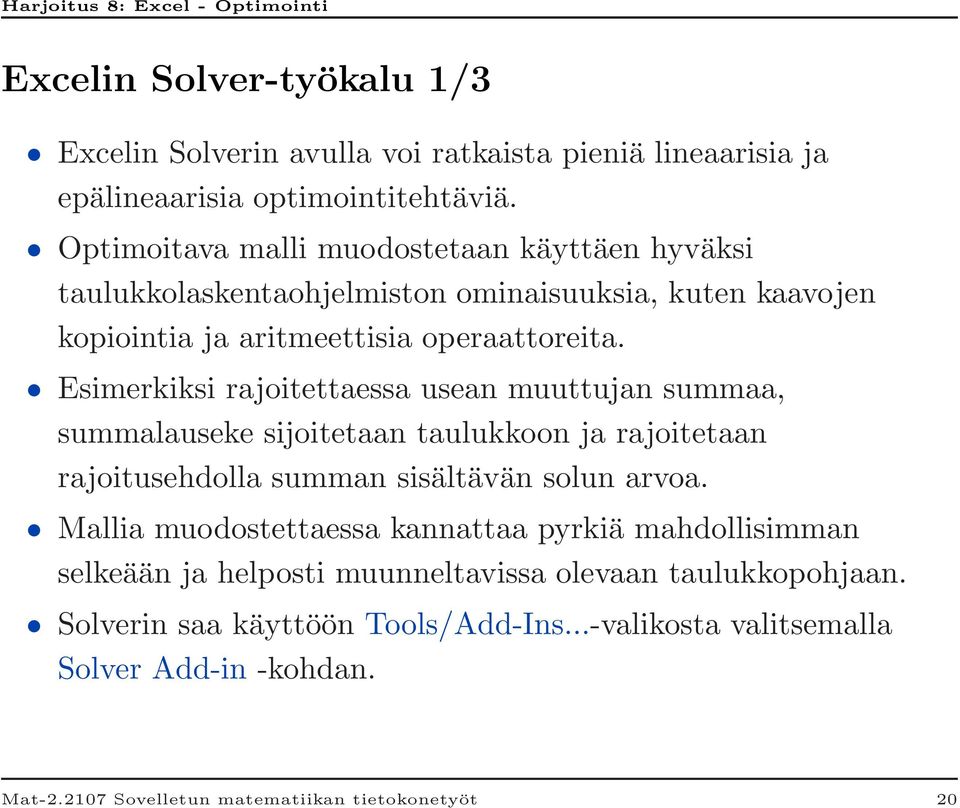 Esimerkiksi rajoitettaessa usean muuttujan summaa, summalauseke sijoitetaan taulukkoon ja rajoitetaan rajoitusehdolla summan sisältävän solun arvoa.