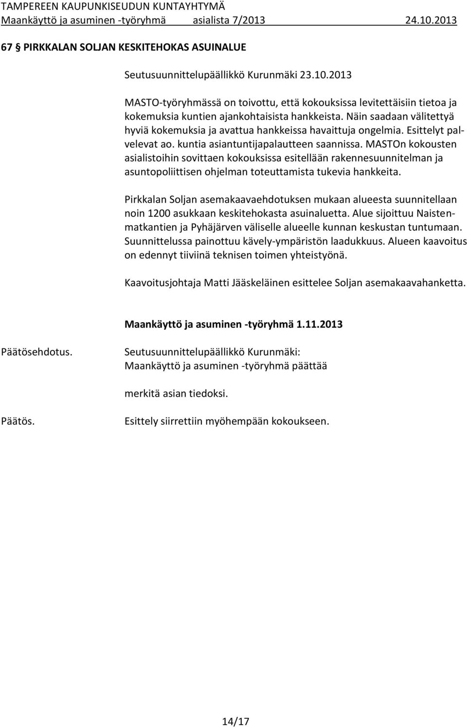 Näin saadaan välitettyä hyviä kokemuksia ja avattua hankkeissa havaittuja ongelmia. Esittelyt palvelevat ao. kuntia asiantuntijapalautteen saannissa.