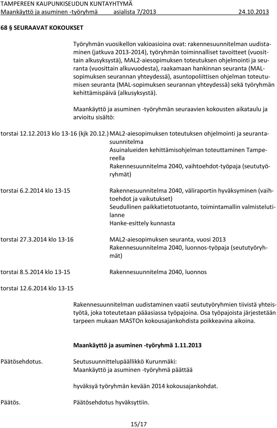 seurannan yhteydessä) sekä työryhmän kehittämispäivä (alkusyksystä). Maankäyttö ja asuminen -työryhmän seuraavien kokousten aikataulu ja arvioitu sisältö: torstai 12.