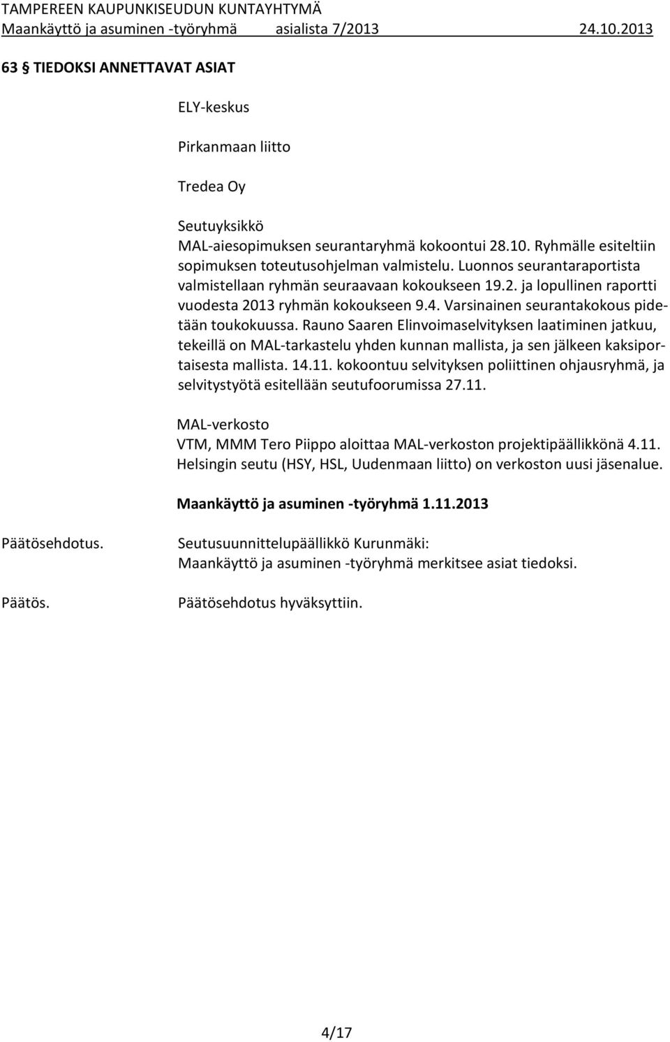 Rauno Saaren Elinvoimaselvityksen laatiminen jatkuu, tekeillä on MAL-tarkastelu yhden kunnan mallista, ja sen jälkeen kaksiportaisesta mallista. 14.11.