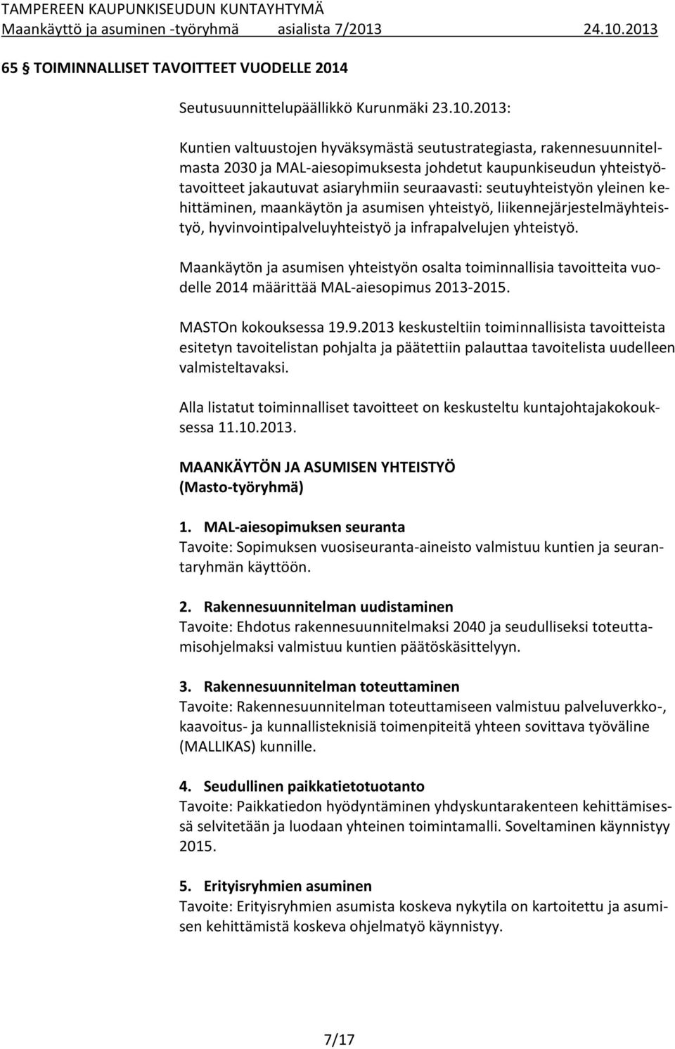 seutuyhteistyön yleinen kehittäminen, maankäytön ja asumisen yhteistyö, liikennejärjestelmäyhteistyö, hyvinvointipalveluyhteistyö ja infrapalvelujen yhteistyö.