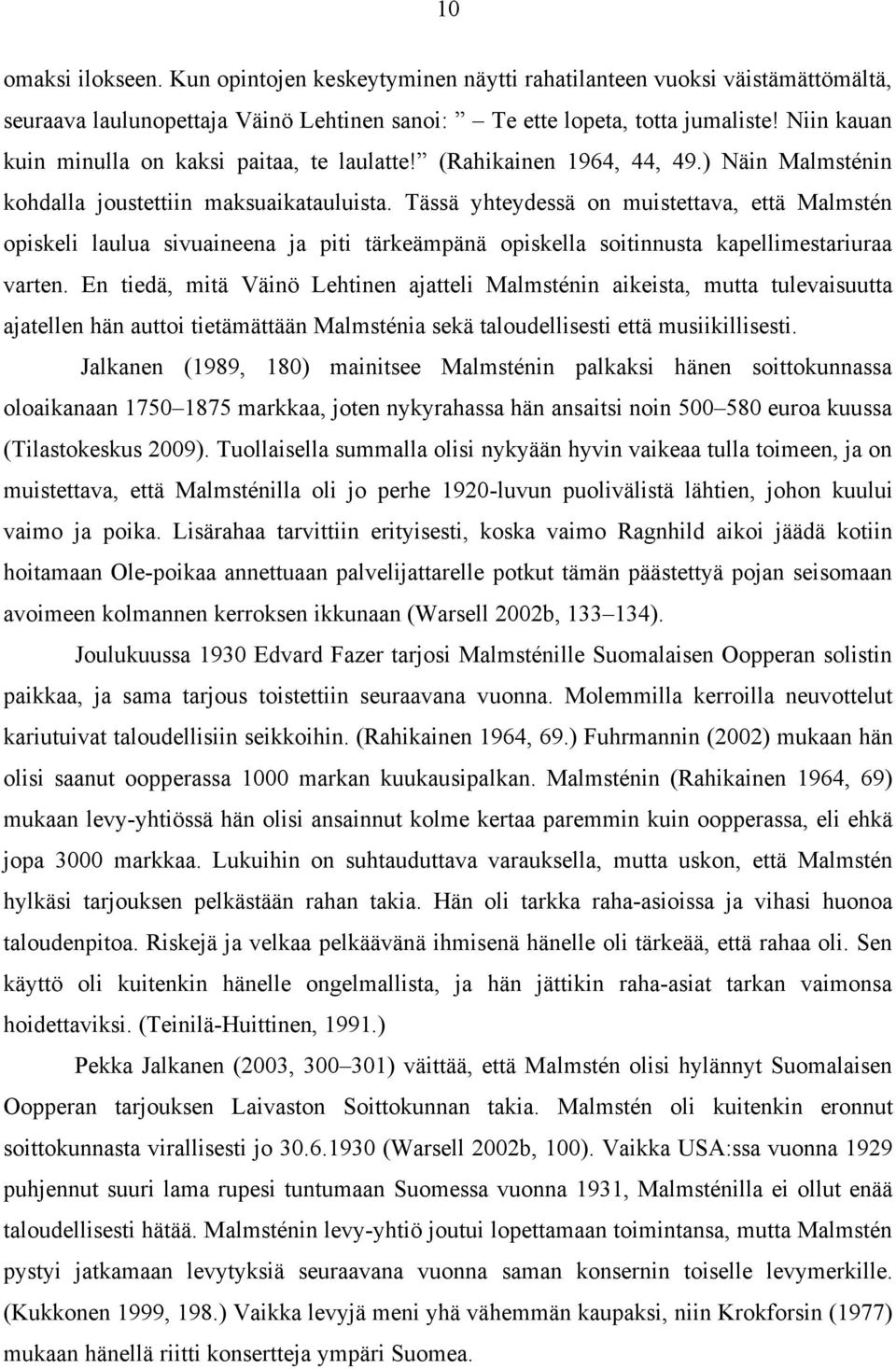 Tässä yhteydessä on muistettava, että Malmstén opiskeli laulua sivuaineena ja piti tärkeämpänä opiskella soitinnusta kapellimestariuraa varten.