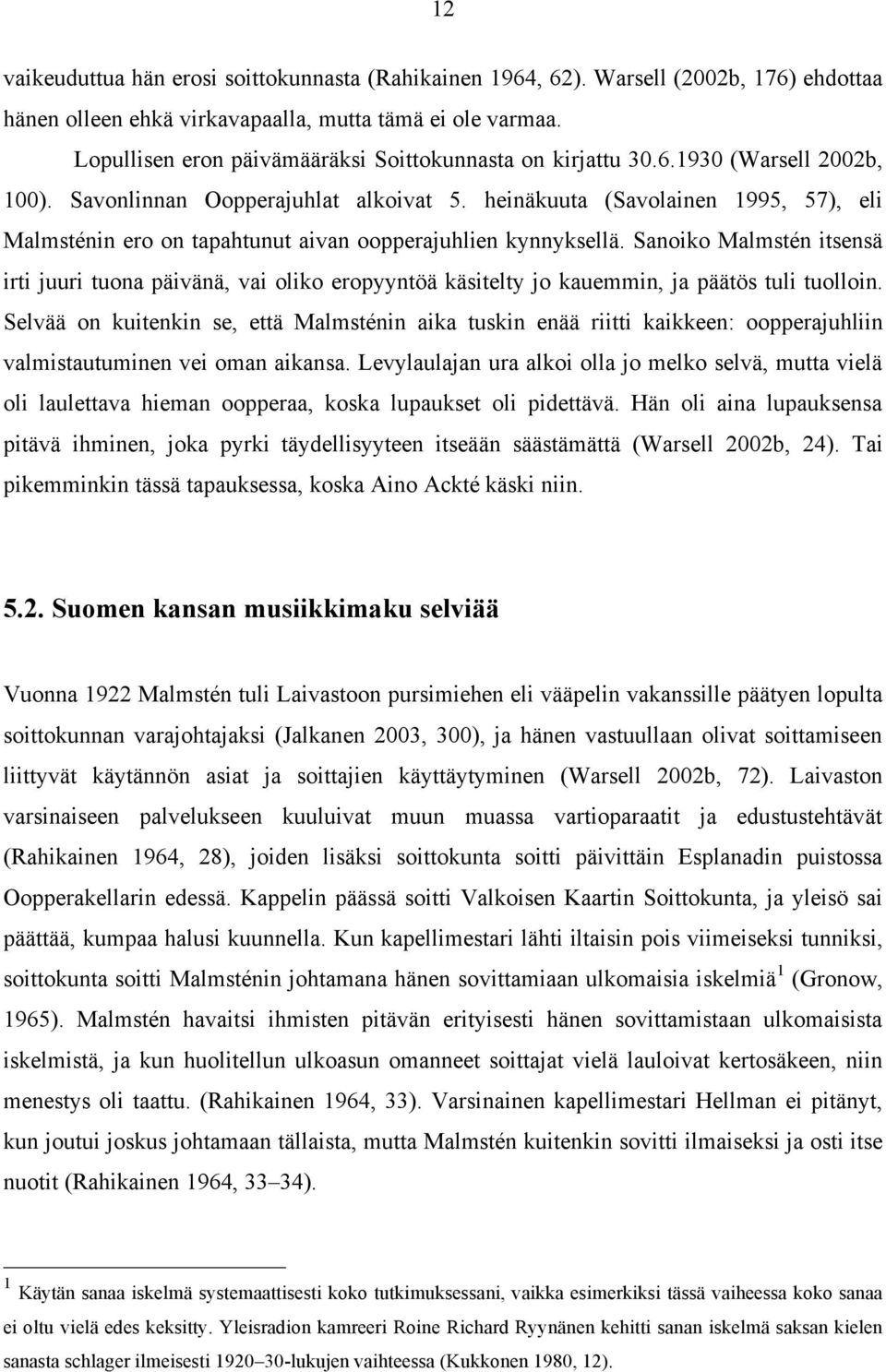 heinäkuuta (Savolainen 1995, 57), eli Malmsténin ero on tapahtunut aivan oopperajuhlien kynnyksellä.