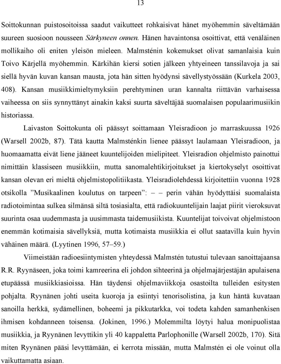 Kärkihän kiersi sotien jälkeen yhtyeineen tanssilavoja ja sai siellä hyvän kuvan kansan mausta, jota hän sitten hyödynsi sävellystyössään (Kurkela 2003, 408).