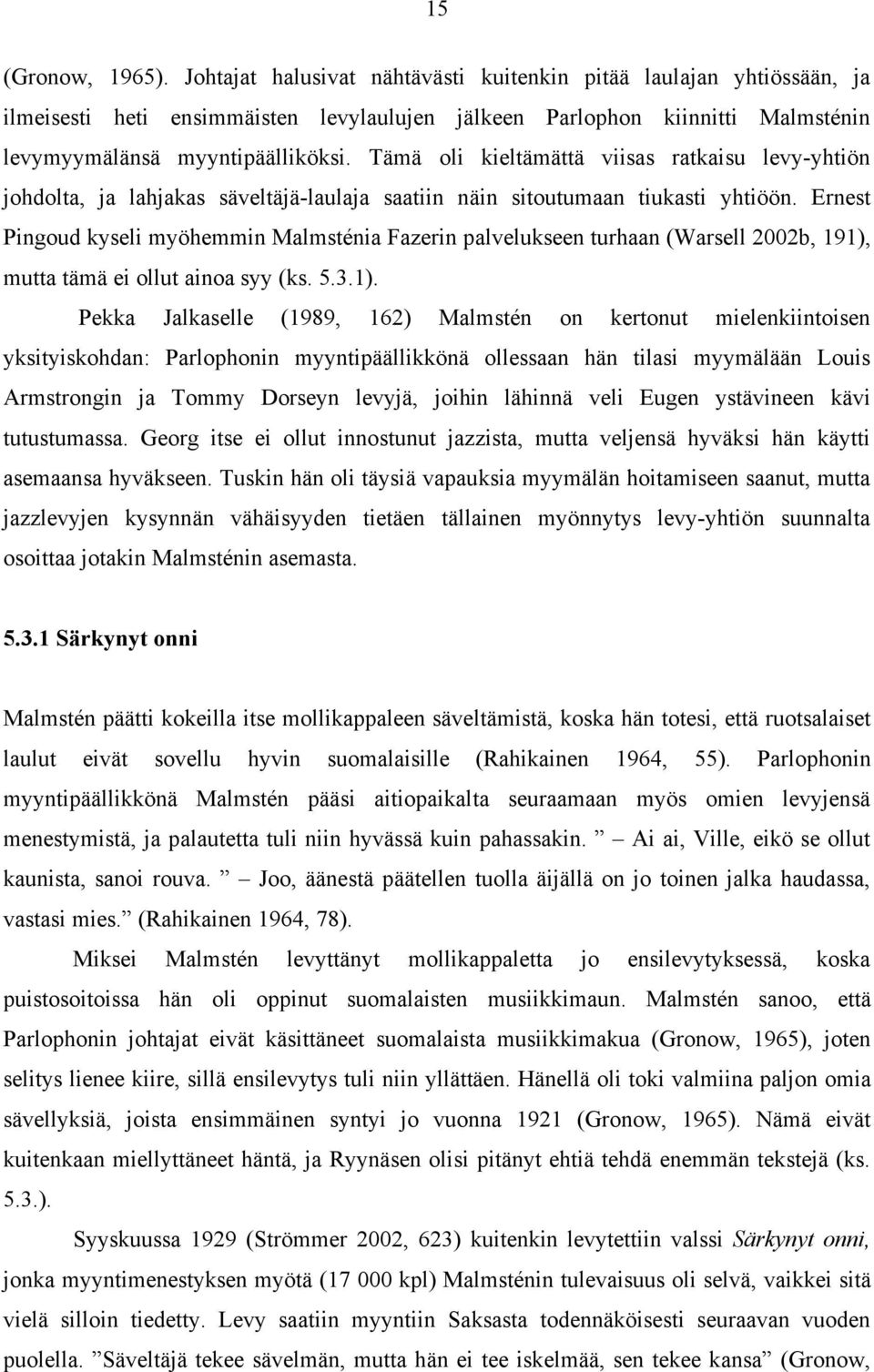 Tämä oli kieltämättä viisas ratkaisu levy-yhtiön johdolta, ja lahjakas säveltäjä-laulaja saatiin näin sitoutumaan tiukasti yhtiöön.