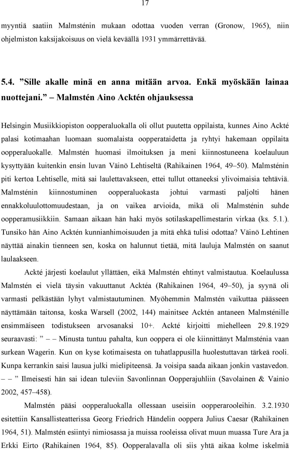 Malmstén Aino Acktén ohjauksessa Helsingin Musiikkiopiston oopperaluokalla oli ollut puutetta oppilaista, kunnes Aino Ackté palasi kotimaahan luomaan suomalaista oopperataidetta ja ryhtyi hakemaan