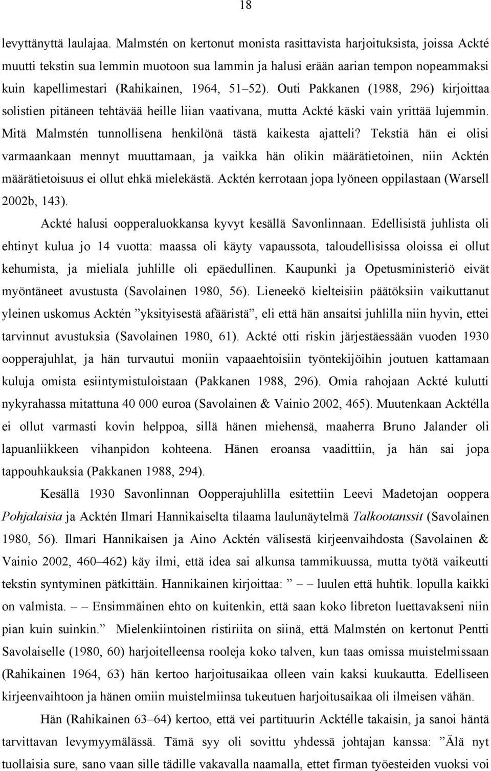 52). Outi Pakkanen (1988, 296) kirjoittaa solistien pitäneen tehtävää heille liian vaativana, mutta Ackté käski vain yrittää lujemmin. Mitä Malmstén tunnollisena henkilönä tästä kaikesta ajatteli?