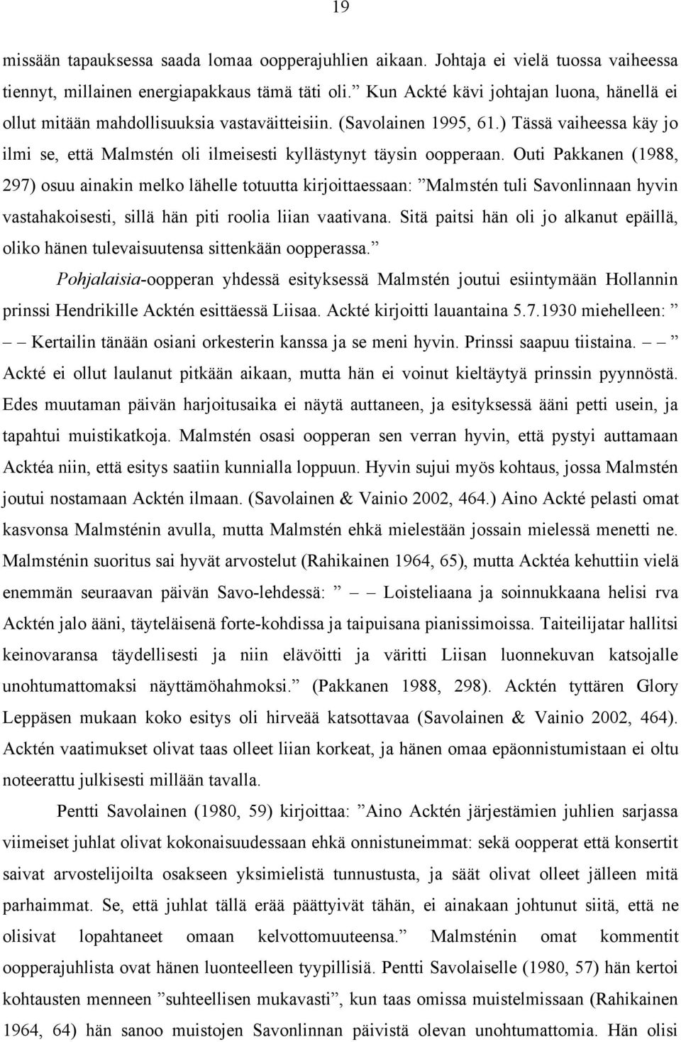 ) Tässä vaiheessa käy jo ilmi se, että Malmstén oli ilmeisesti kyllästynyt täysin oopperaan.