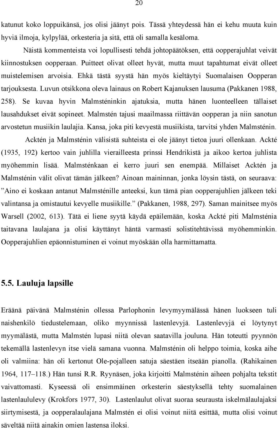 Ehkä tästä syystä hän myös kieltäytyi Suomalaisen Oopperan tarjouksesta. Luvun otsikkona oleva lainaus on Robert Kajanuksen lausuma (Pakkanen 1988, 258).