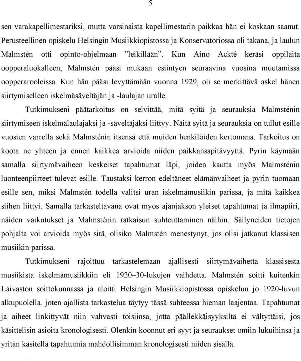 Kun Aino Ackté keräsi oppilaita oopperaluokalleen, Malmstén pääsi mukaan esiintyen seuraavina vuosina muutamissa oopperarooleissa.