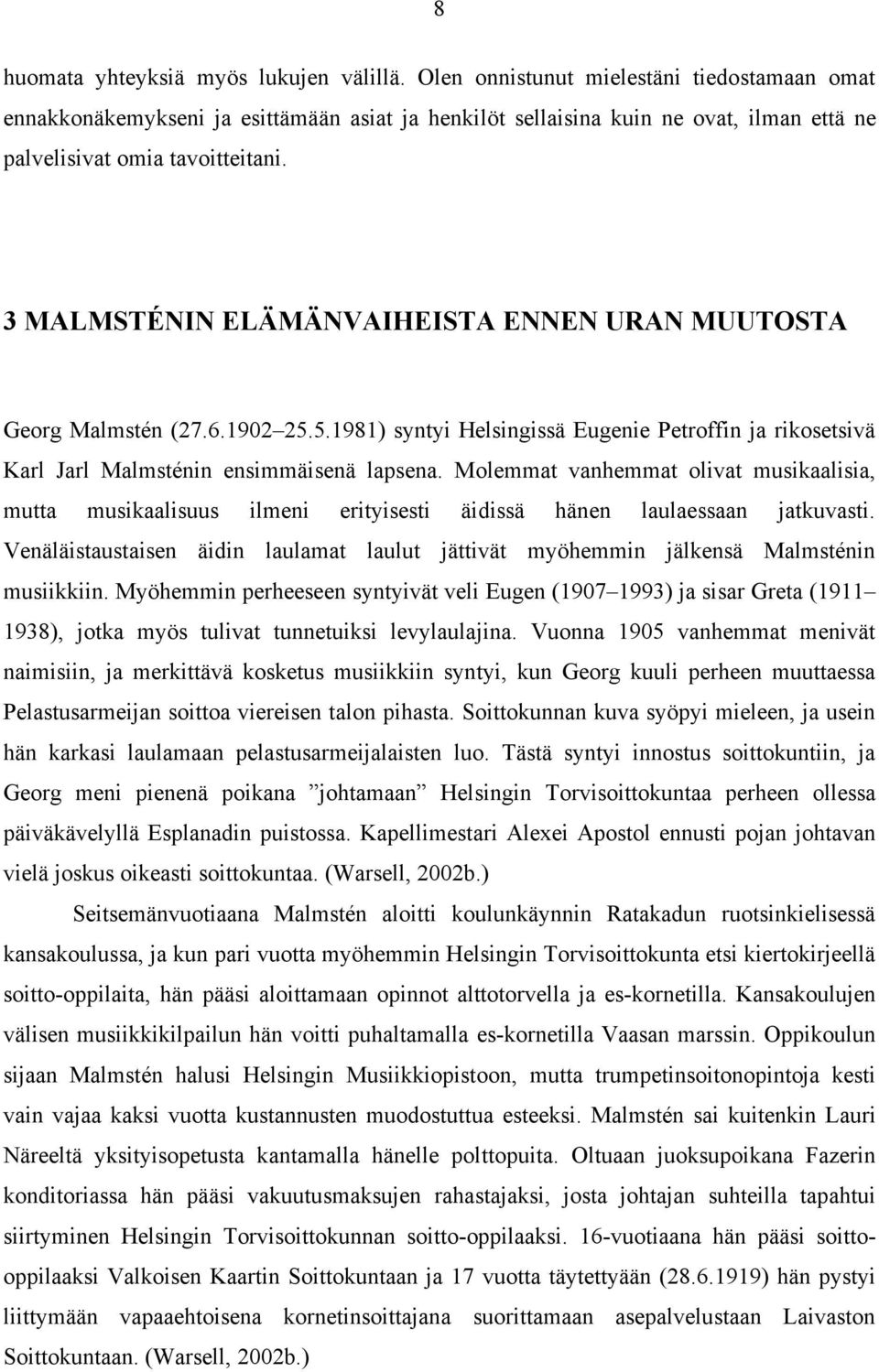 3 MALMSTÉNIN ELÄMÄNVAIHEISTA ENNEN URAN MUUTOSTA Georg Malmstén (27.6.1902 25.5.1981) syntyi Helsingissä Eugenie Petroffin ja rikosetsivä Karl Jarl Malmsténin ensimmäisenä lapsena.