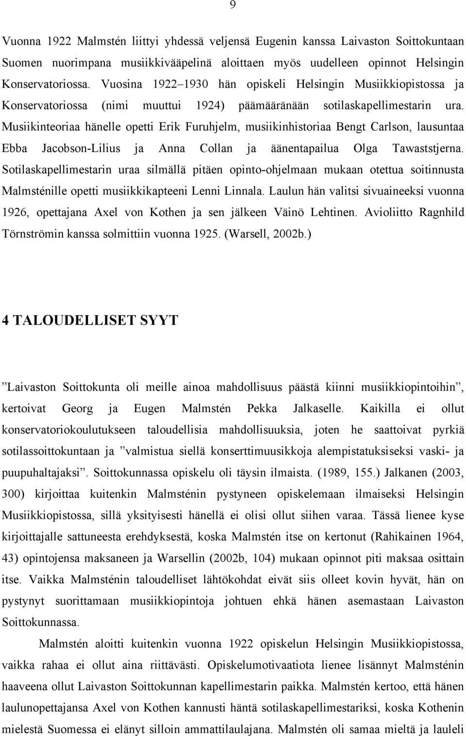 Musiikinteoriaa hänelle opetti Erik Furuhjelm, musiikinhistoriaa Bengt Carlson, lausuntaa Ebba Jacobson-Lilius ja Anna Collan ja äänentapailua Olga Tawaststjerna.