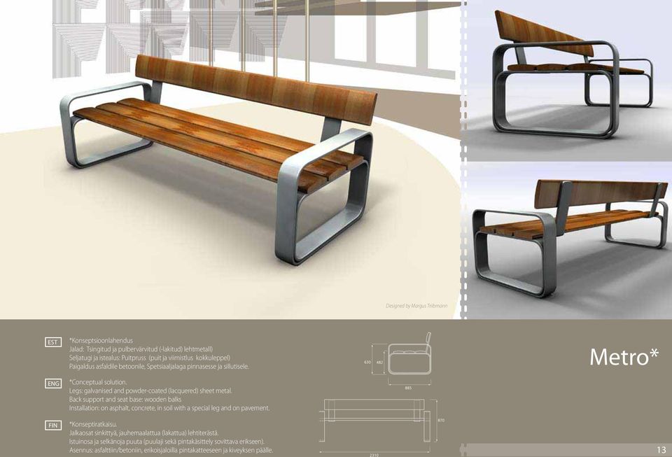 Back support and seat base: wooden balks Installation: on asphalt, concrete, in soil with a special leg and on pavement. *Konseptiratkaisu.