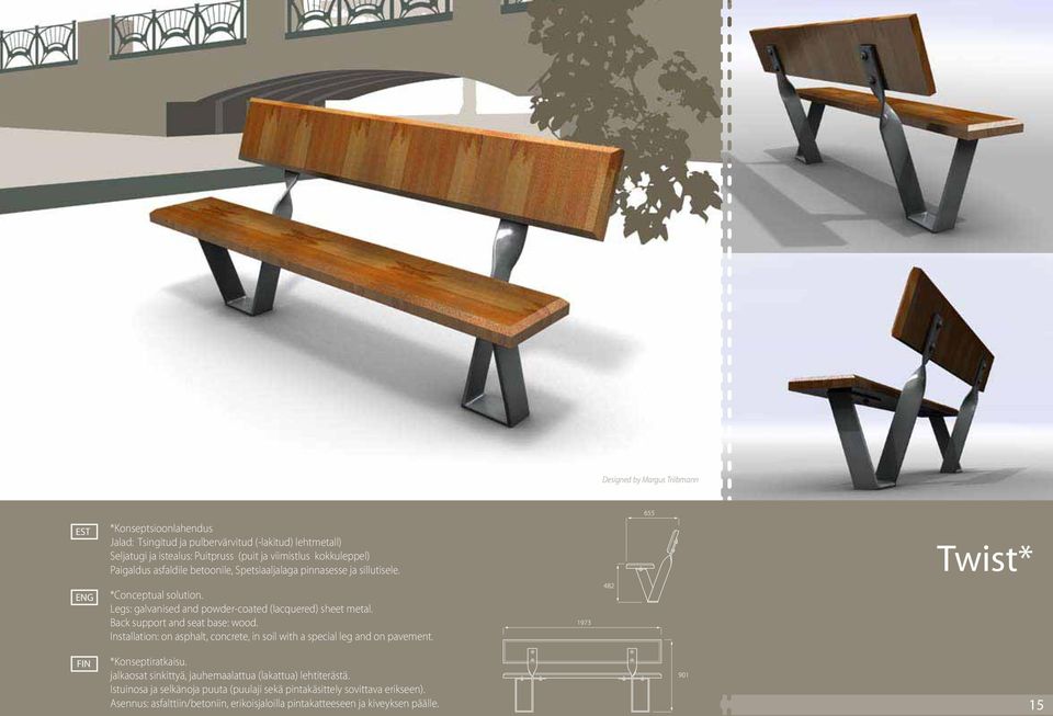 Back support and seat base: wood. Installation: on asphalt, concrete, in soil with a special leg and on pavement. *Konseptiratkaisu.