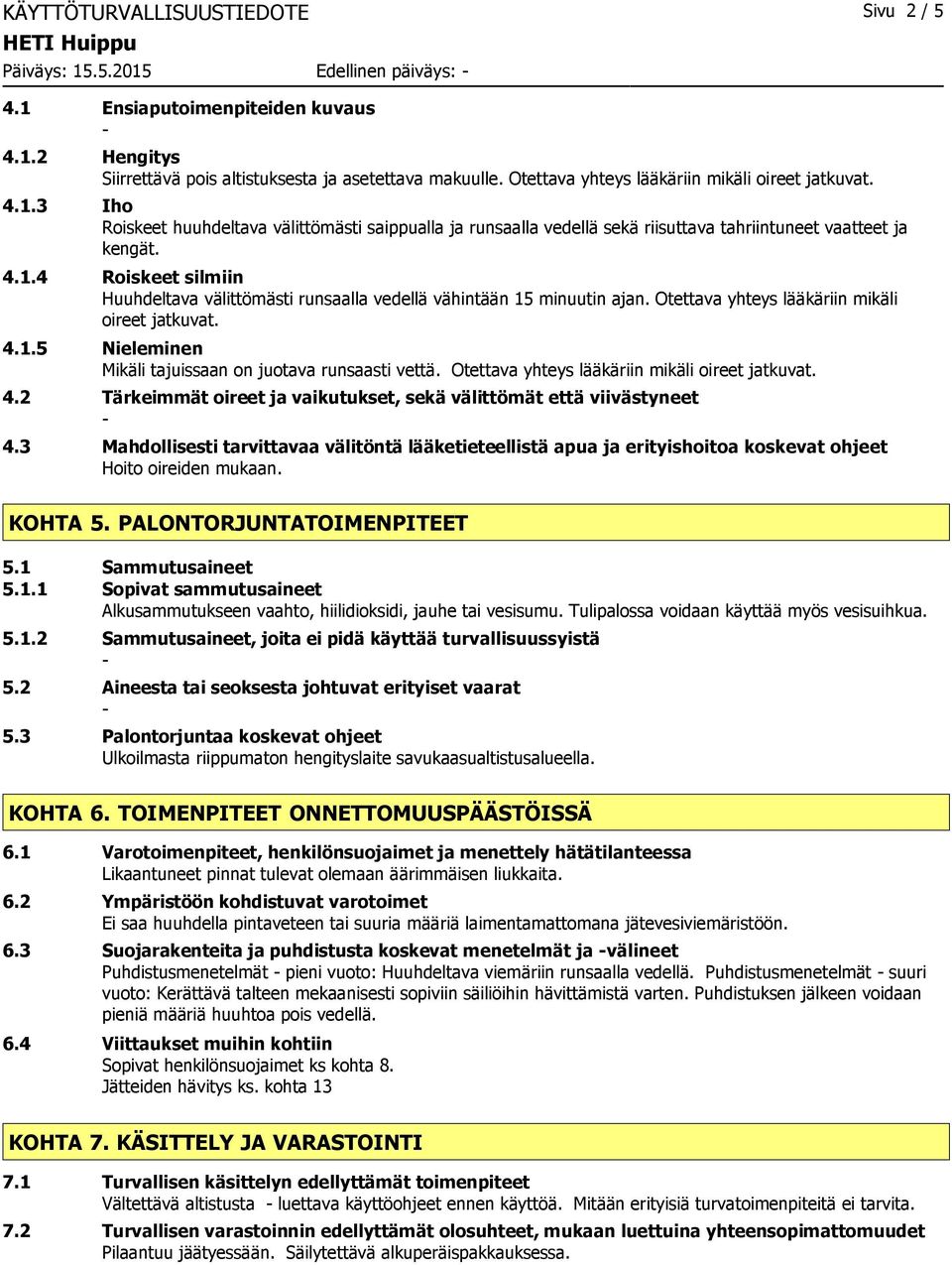 Otettava yhteys lääkäriin mikäli oireet jatkuvat. 4.1.5 Nieleminen Mikäli tajuissaan on juotava runsaasti vettä. Otettava yhteys lääkäriin mikäli oireet jatkuvat. 4.2 Tärkeimmät oireet ja vaikutukset, sekä välittömät että viivästyneet 4.