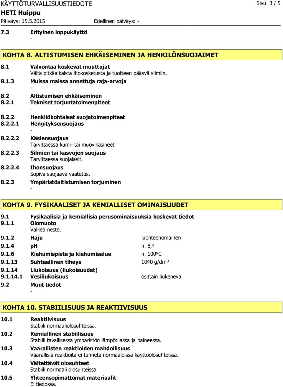 2.2 Henkilökohtaiset suojatoimenpiteet 8.2.2.1 Hengityksensuojaus 8.2.2.2 Käsiensuojaus Tarvittaessa kumi tai muovikäsineet 8.2.2.3 Silmien tai kasvojen suojaus Tarvittaessa suojalasit. 8.2.2.4 Ihonsuojaus Sopiva suojaava vaatetus.