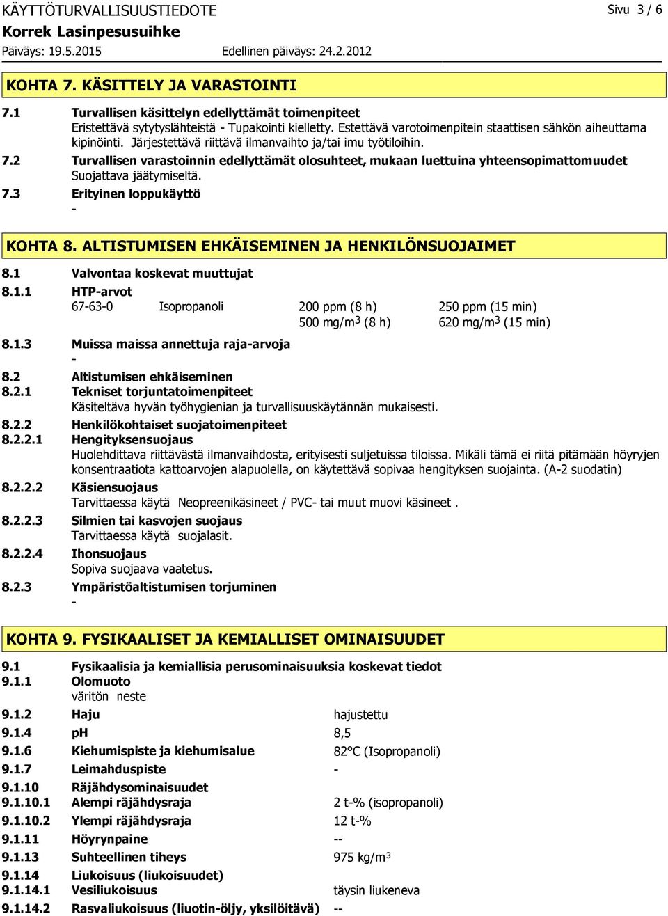 2 Turvallisen varastoinnin edellyttämät olosuhteet, mukaan luettuina yhteensopimattomuudet Suojattava jäätymiseltä. 7.3 Erityinen loppukäyttö KOHTA 8. ALTISTUMISEN EHKÄISEMINEN JA HENKILÖNSUOJAIMET 8.