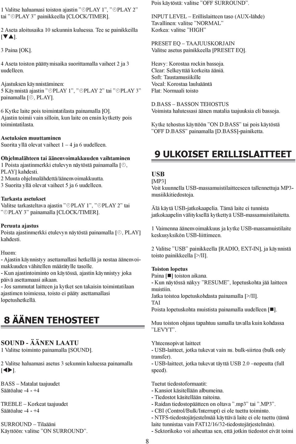 6 Kytke laite pois toimintatilasta painamalla [O]. Ajastin toimii vain silloin, kun laite on ensin kytketty pois toimintatilasta. Asetuksien muuttaminen Suorita yllä olevat vaiheet 1 4 ja 6 uudelleen.