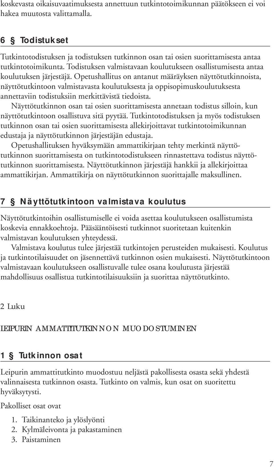 Opetushallitus on antanut määräyksen näyttötutkinnoista, näyttötutkintoon valmistavasta koulutuksesta ja oppisopimuskoulutuksesta annettaviin todistuksiin merkittävistä tiedoista.