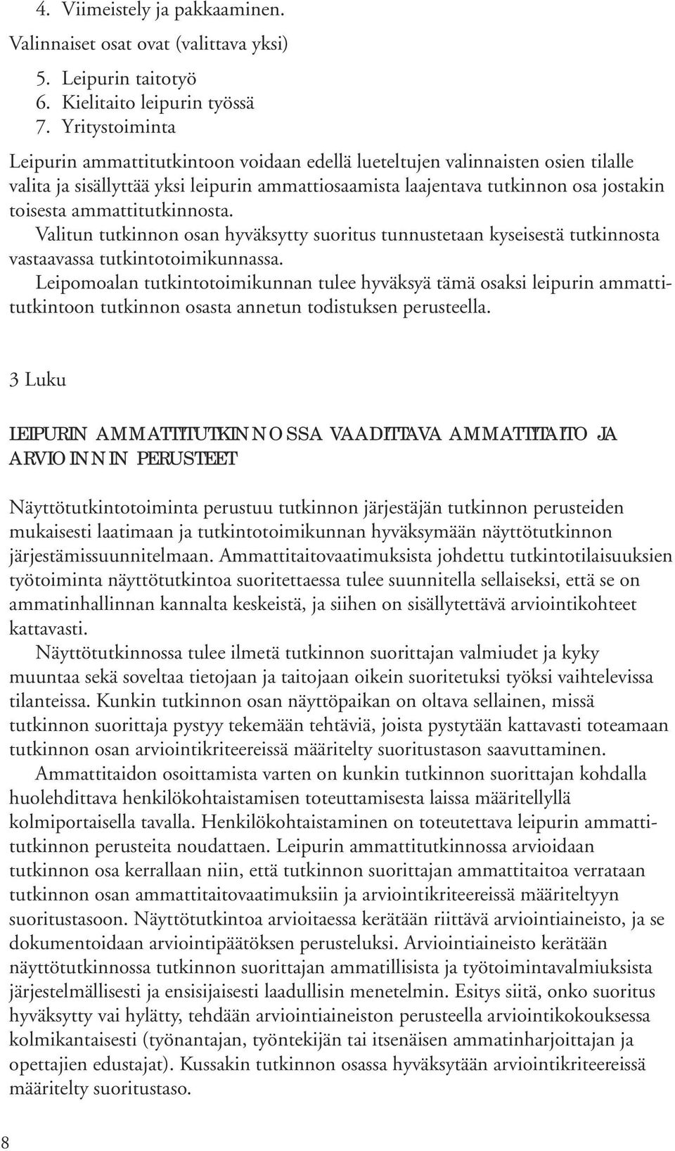 ammattitutkinnosta. Valitun tutkinnon osan hyväksytty suoritus tunnustetaan kyseisestä tutkinnosta vastaavassa tutkintotoimikunnassa.