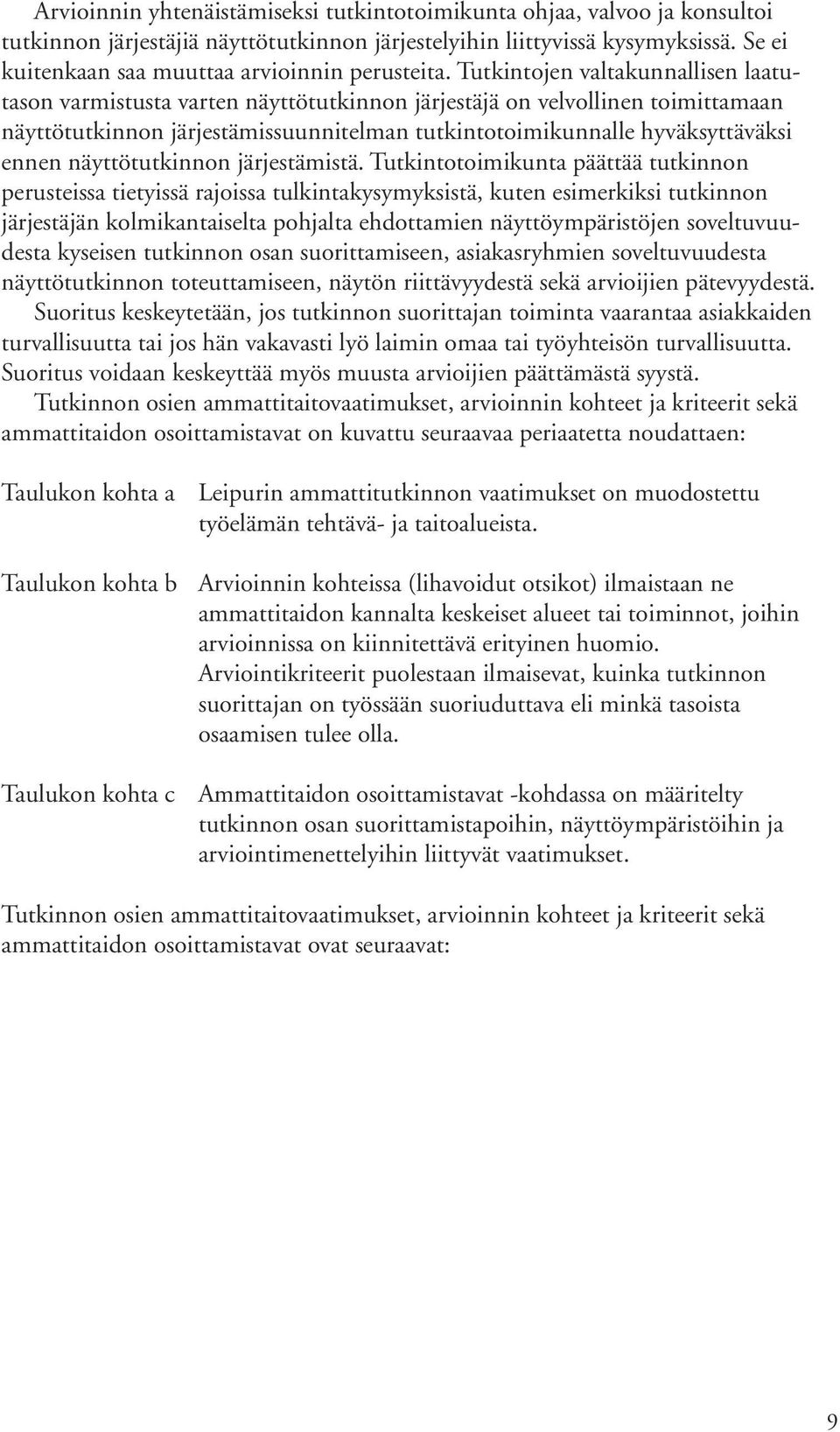 Tutkintojen valtakunnallisen laatutason varmistusta varten näyttötutkinnon järjestäjä on velvollinen toimittamaan näyttötutkinnon järjestämissuunnitelman tutkintotoimikunnalle hyväksyttäväksi ennen