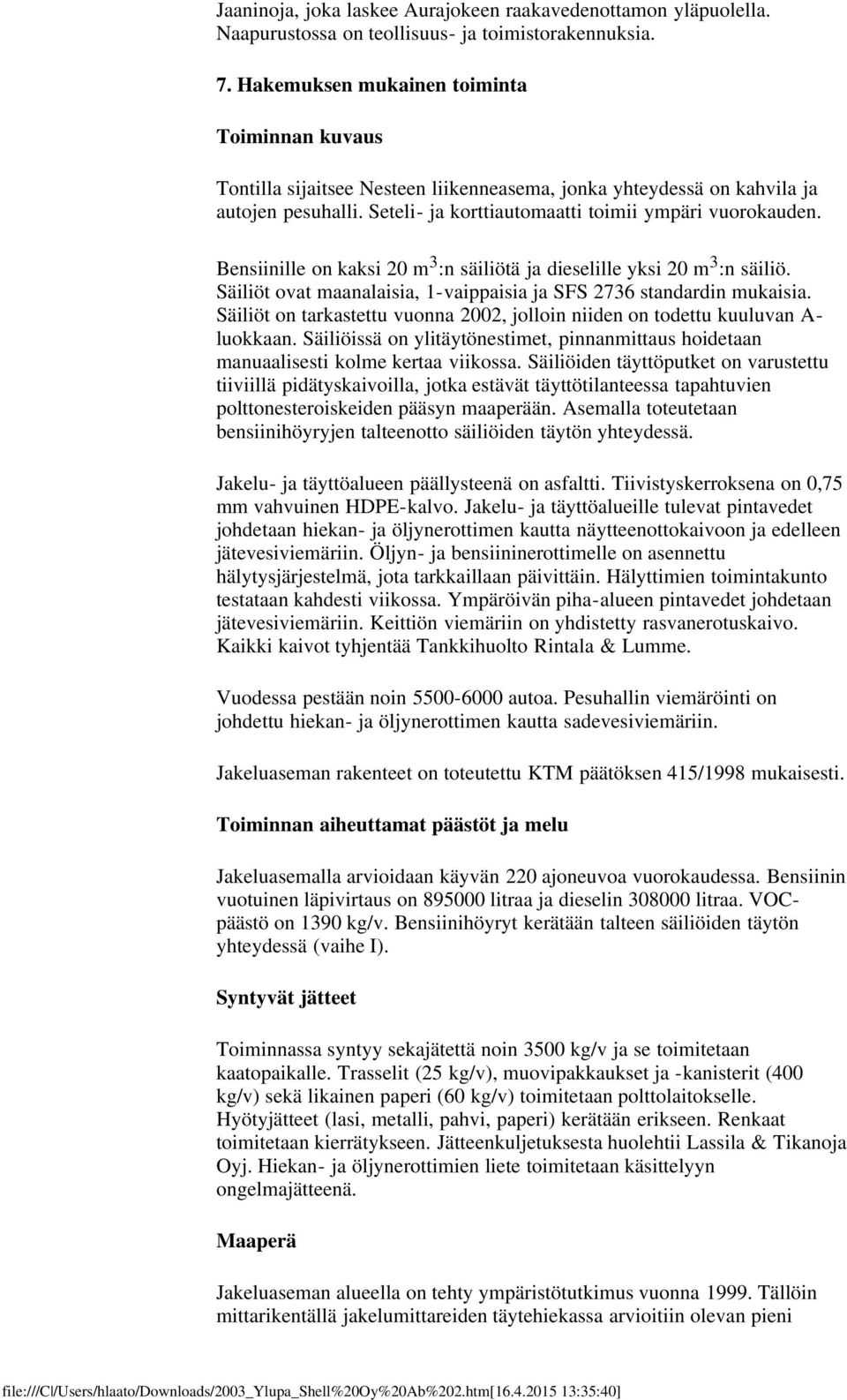 Bensiinille on kaksi 20 m 3 :n säiliötä ja dieselille yksi 20 m 3 :n säiliö. Säiliöt ovat maanalaisia, 1-vaippaisia ja SFS 2736 standardin mukaisia.