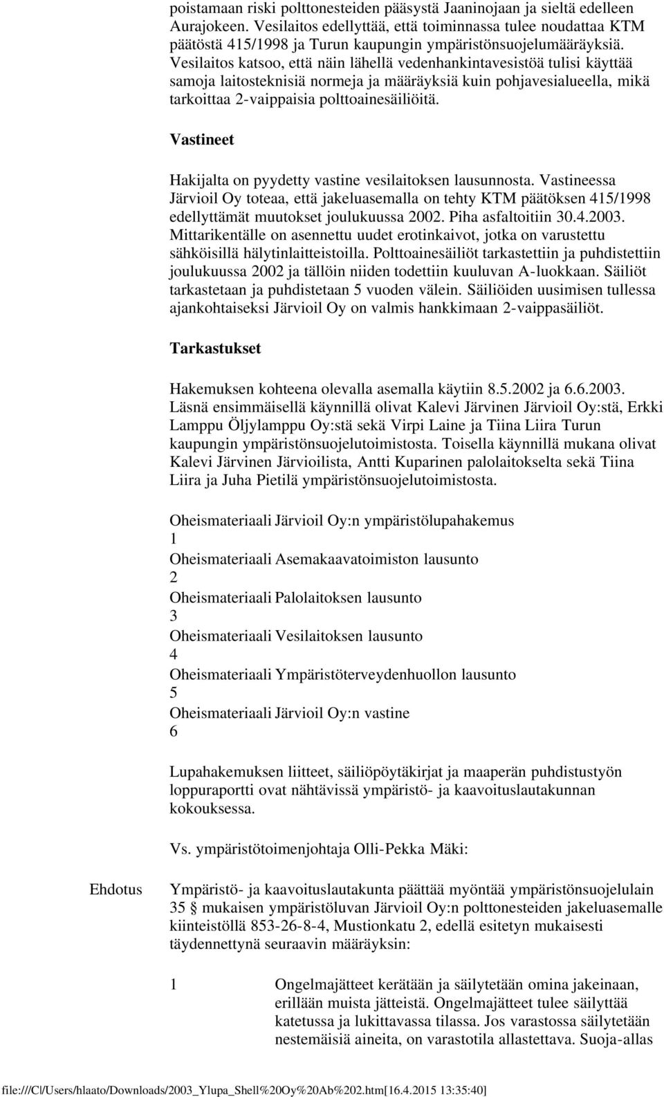 Vesilaitos katsoo, että näin lähellä vedenhankintavesistöä tulisi käyttää samoja laitosteknisiä normeja ja määräyksiä kuin pohjavesialueella, mikä tarkoittaa 2-vaippaisia polttoainesäiliöitä.