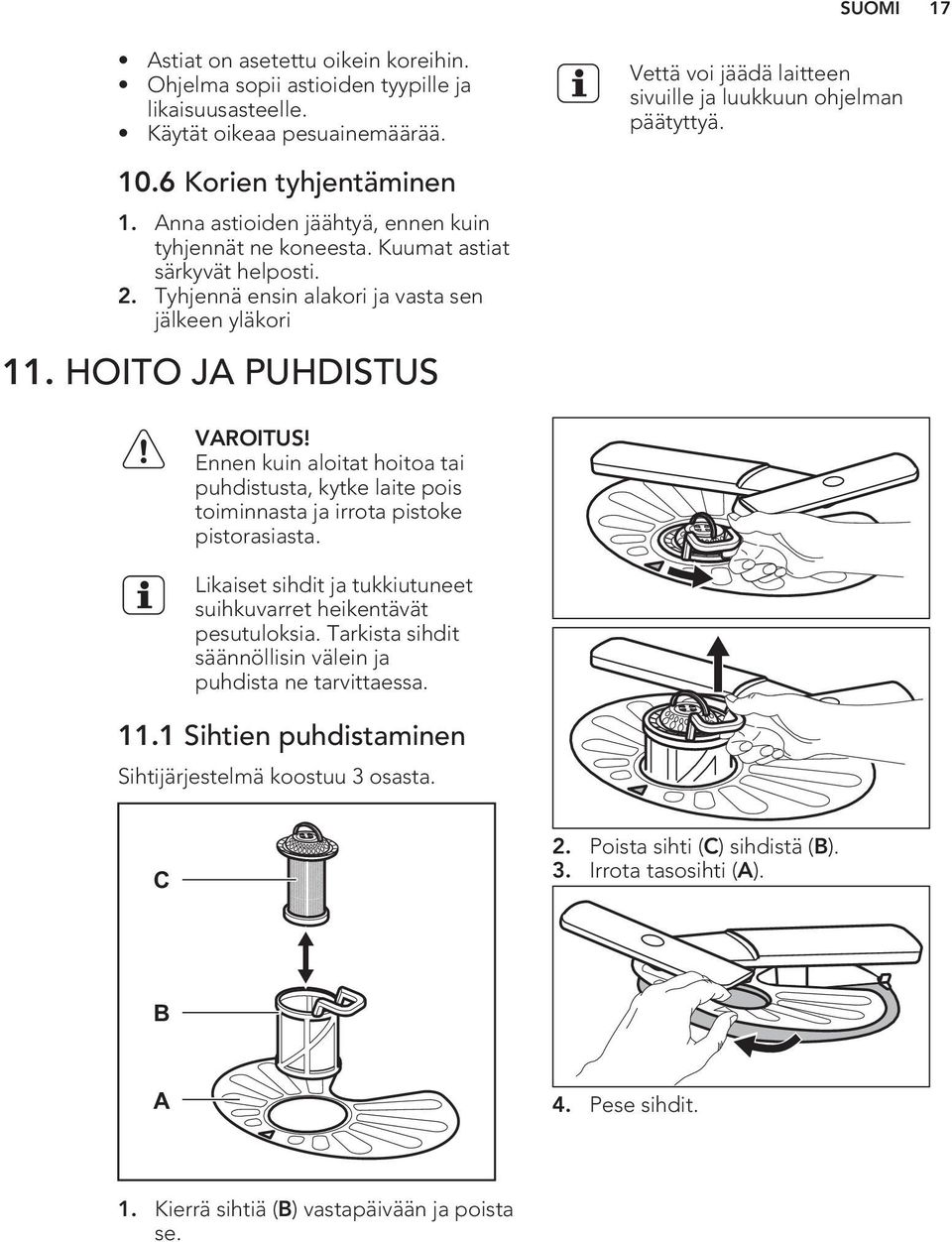 HOITO JA PUHDISTUS VAROITUS! Ennen kuin aloitat hoitoa tai puhdistusta, kytke laite pois toiminnasta ja irrota pistoke pistorasiasta.