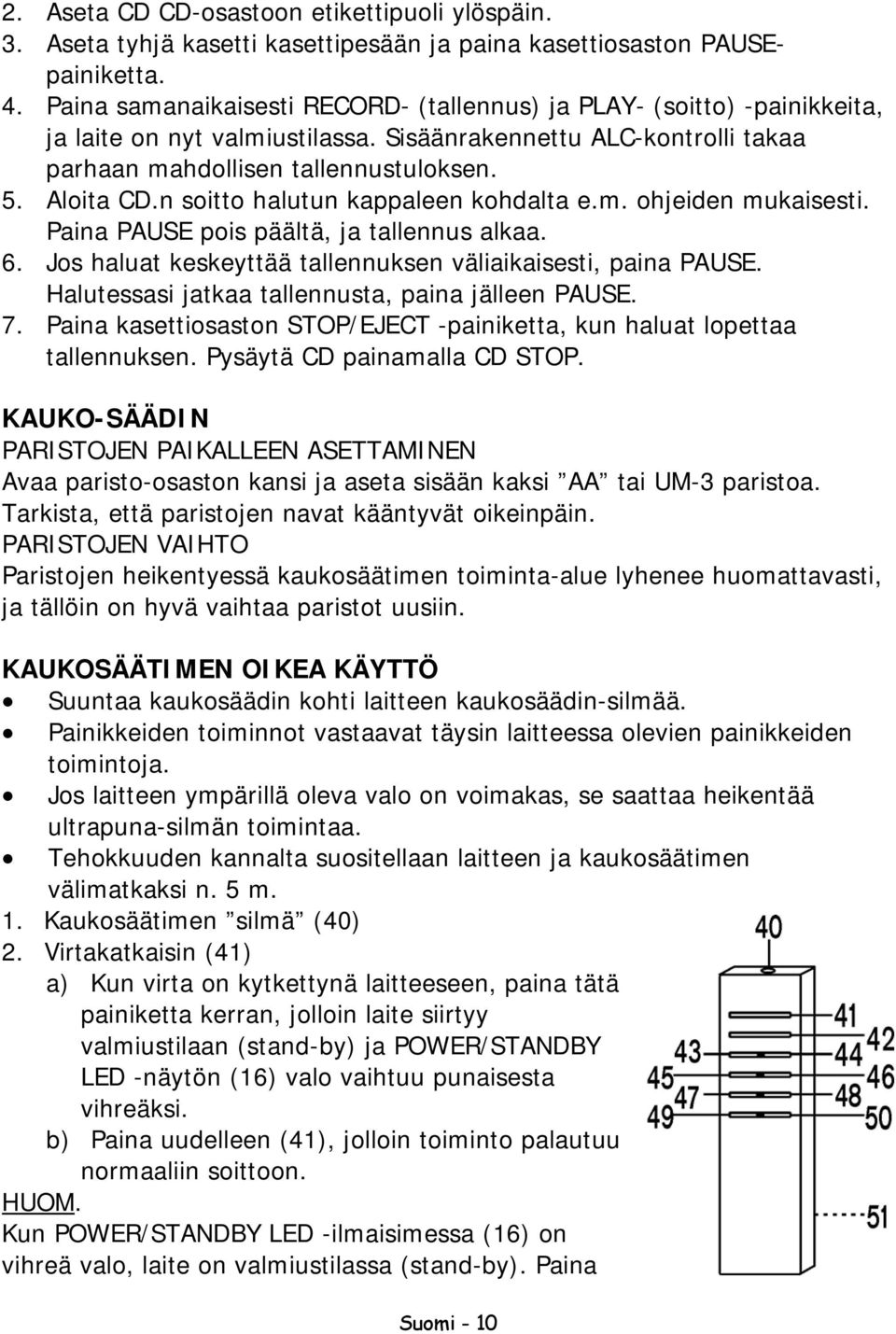 n soitto halutun kappaleen kohdalta e.m. ohjeiden mukaisesti. Paina PAUSE pois päältä, ja tallennus alkaa. 6. Jos haluat keskeyttää tallennuksen väliaikaisesti, paina PAUSE.