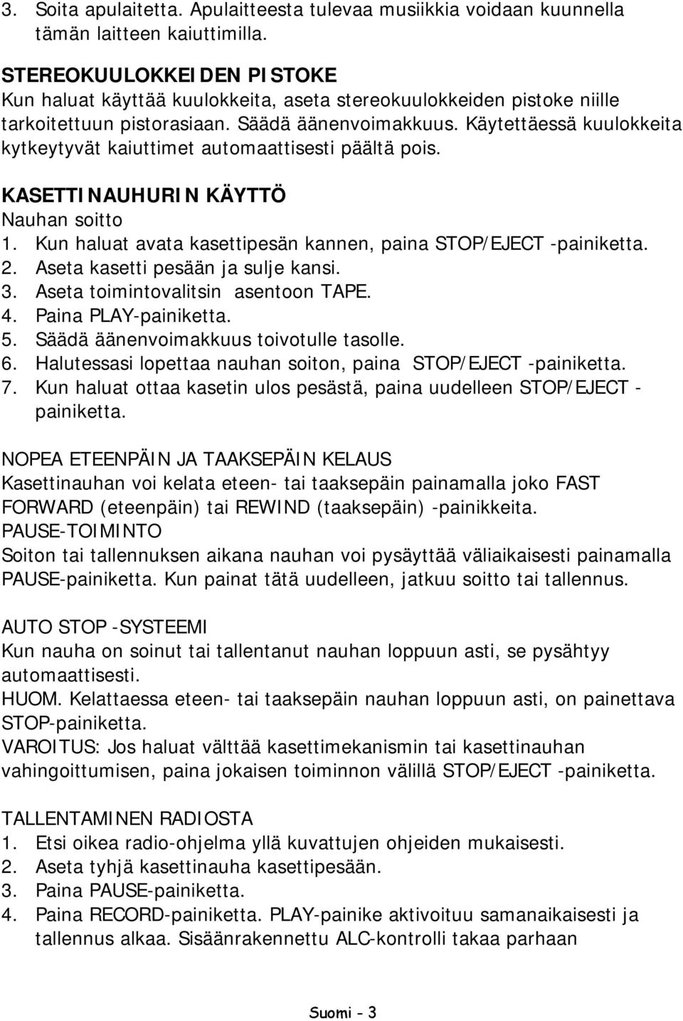 Käytettäessä kuulokkeita kytkeytyvät kaiuttimet automaattisesti päältä pois. KASETTINAUHURIN KÄYTTÖ Nauhan soitto 1. Kun haluat avata kasettipesän kannen, paina STOP/EJECT -painiketta. 2.