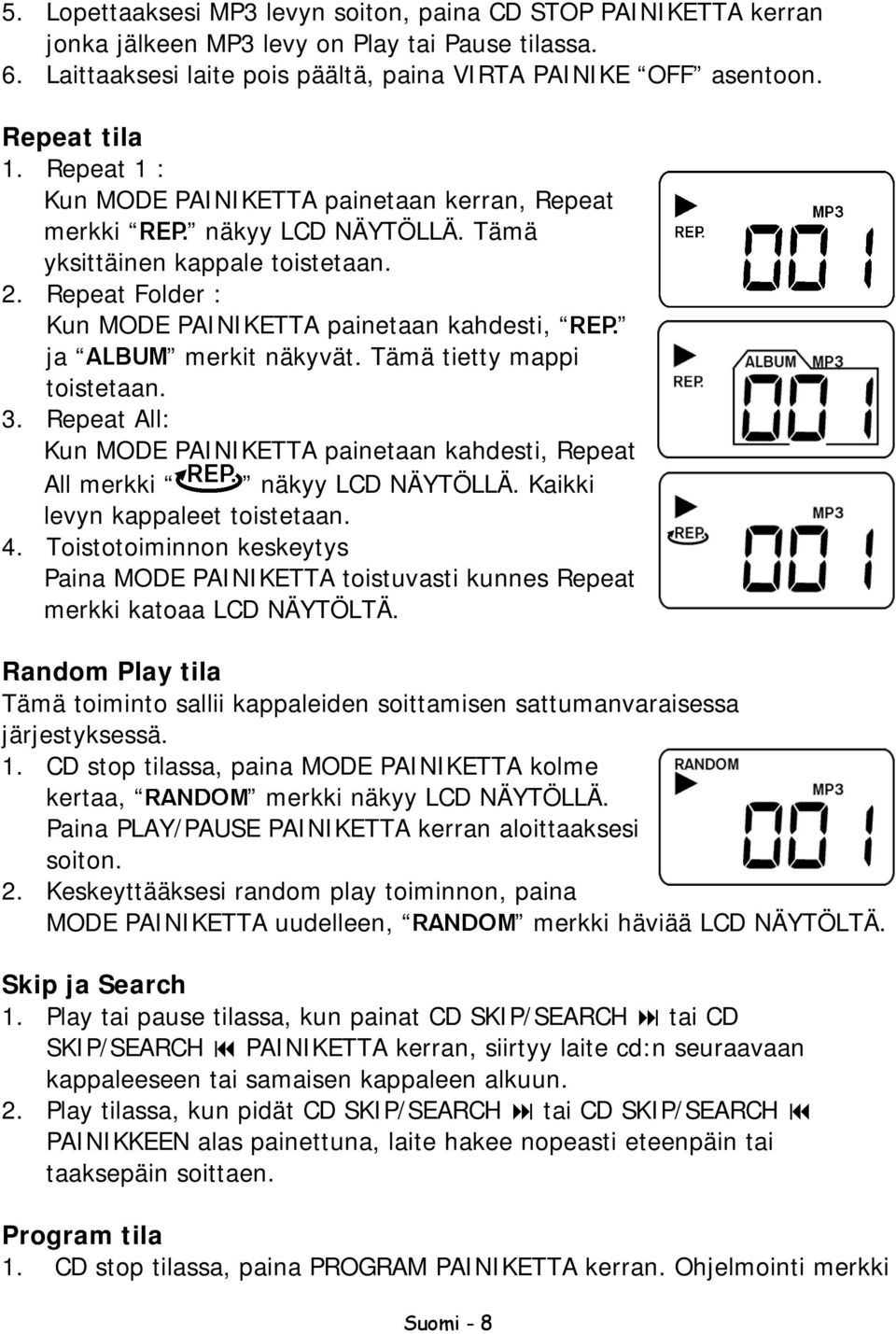 Tämä tietty mappi toistetaan. 3. Repeat All: Kun MODE PAINIKETTA painetaan kahdesti, Repeat All merkki näkyy LCD NÄYTÖLLÄ. Kaikki levyn kappaleet toistetaan. 4.