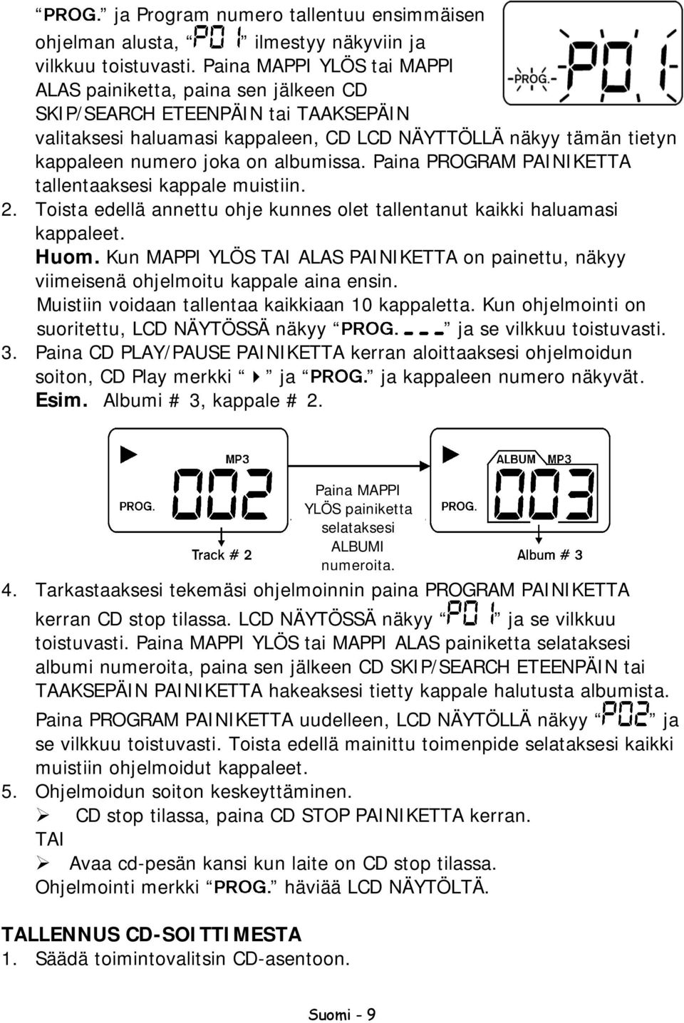 albumissa. Paina PROGRAM PAINIKETTA tallentaaksesi kappale muistiin. 2. Toista edellä annettu ohje kunnes olet tallentanut kaikki haluamasi kappaleet. Huom.