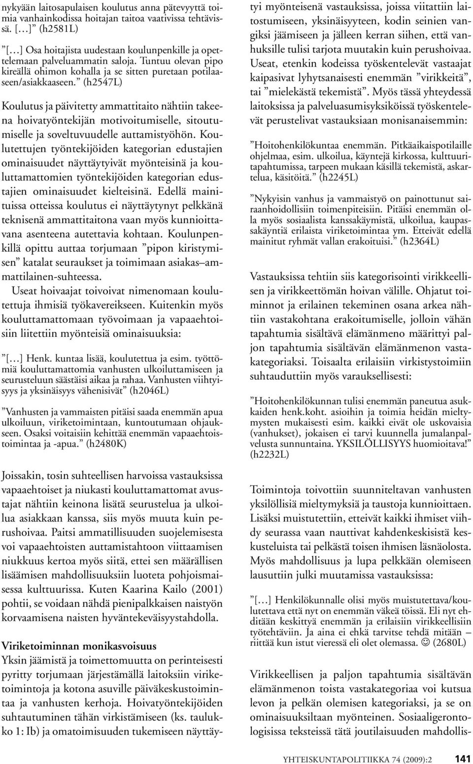 (h2547l) Koulutus ja päivitetty ammattitaito nähtiin takeena hoivatyöntekijän motivoitumiselle, sitoutumiselle ja soveltuvuudelle auttamistyöhön.