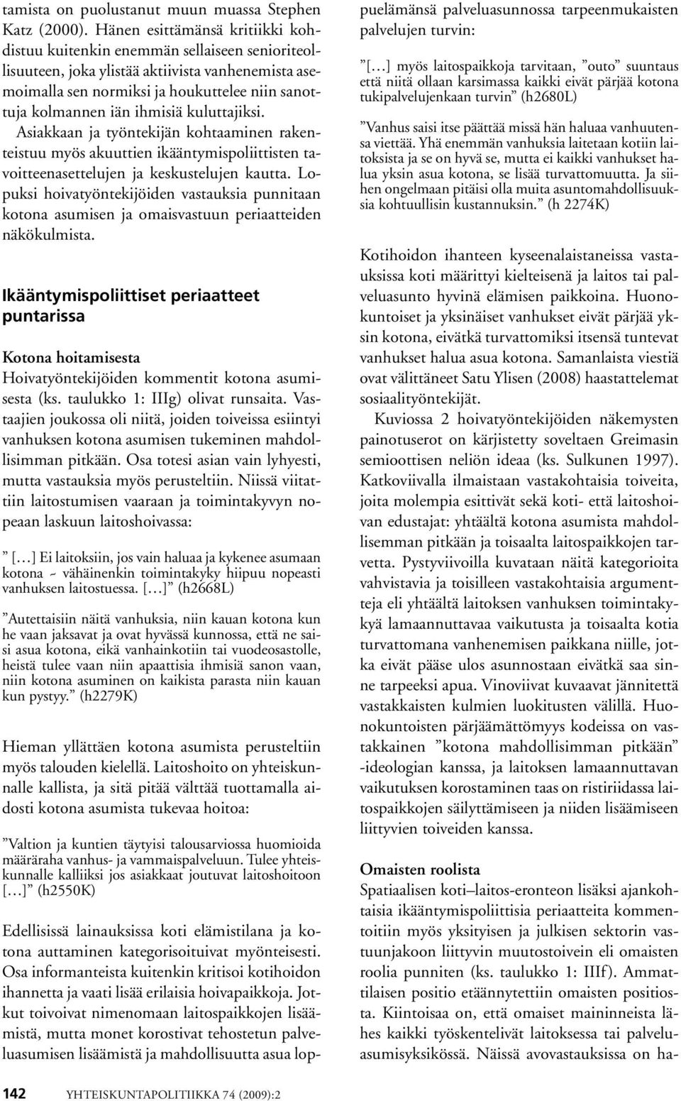 ihmisiä kuluttajiksi. Asiakkaan ja työntekijän kohtaaminen rakenteistuu myös akuuttien ikääntymispoliittisten tavoitteenasettelujen ja keskustelujen kautta.