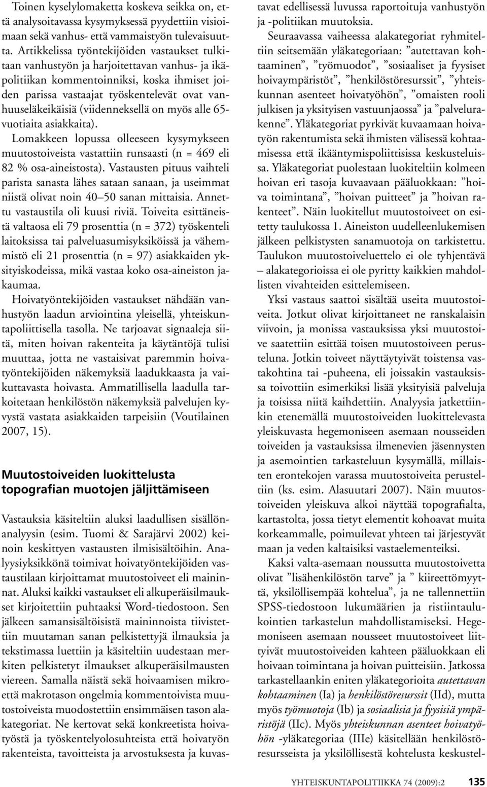 (viidenneksellä on myös alle 65- vuotiaita asiakkaita). Lomakkeen lopussa olleeseen kysymykseen muutostoiveista vastattiin runsaasti (n = 469 eli 82 % osa-aineistosta).