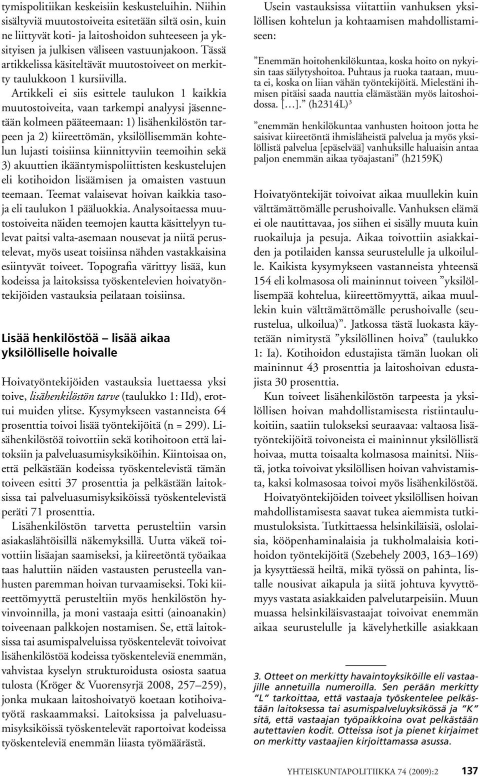 Artikkeli ei siis esittele taulukon 1 kaikkia muutostoiveita, vaan tarkempi analyysi jäsennetään kolmeen pääteemaan: 1) lisähenkilöstön tarpeen ja 2) kiireettömän, yksilöllisemmän kohtelun lujasti
