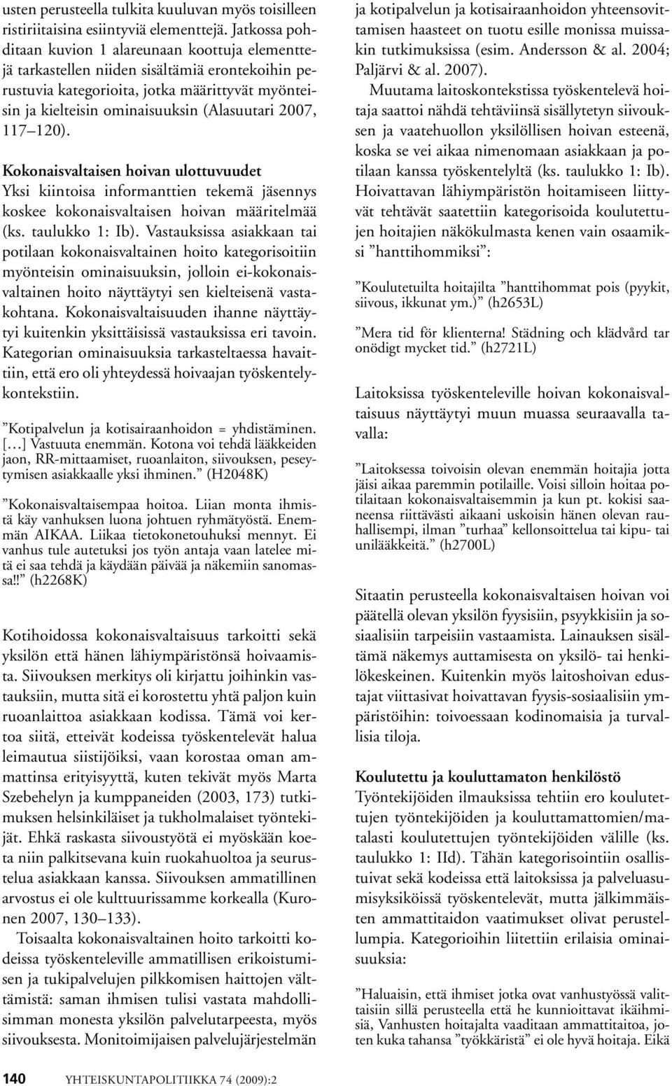 2007, 117 120). Kokonaisvaltaisen hoivan ulottuvuudet Yksi kiintoisa informanttien tekemä jäsennys koskee kokonaisvaltaisen hoivan määritelmää (ks. taulukko 1: Ib).