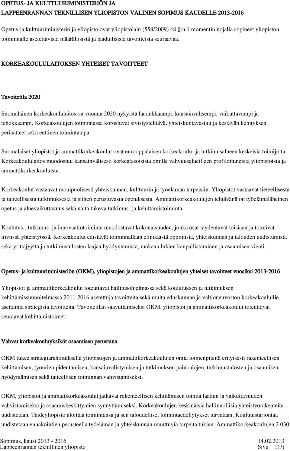 KORKEAKOULULAITOKSEN YHTEISET TAVOITTEET Tavoitetila 2020 Suomalainen korkeakoululaitos on vuonna 2020 nykyistä laadukkaampi, kansainvälisempi, vaikuttavampi ja tehokkaampi.