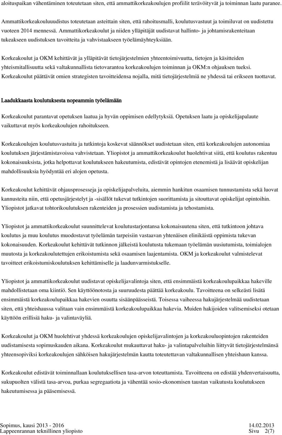 Ammattikorkeakoulut ja niiden ylläpitäjät uudistavat hallinto- ja johtamisrakenteitaan tukeakseen uudistuksen tavoitteita ja vahvistaakseen työelämäyhteyksiään.