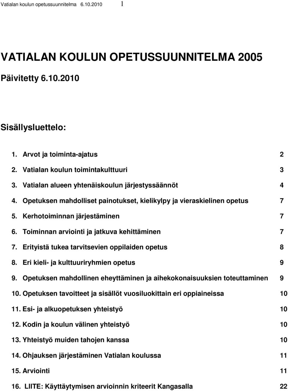 Toiminnan arviointi ja jatkuva kehittäminen 7 7. Erityistä tukea tarvitsevien oppilaiden opetus 8 8. Eri kieli- ja kulttuuriryhmien opetus 9 9.