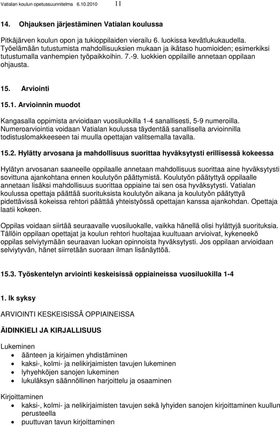 . Arviointi 15.1. Arvioinnin muodot Kangasalla oppimista arvioidaan vuosiluokilla 1-4 sanallisesti, 5-9 numeroilla.