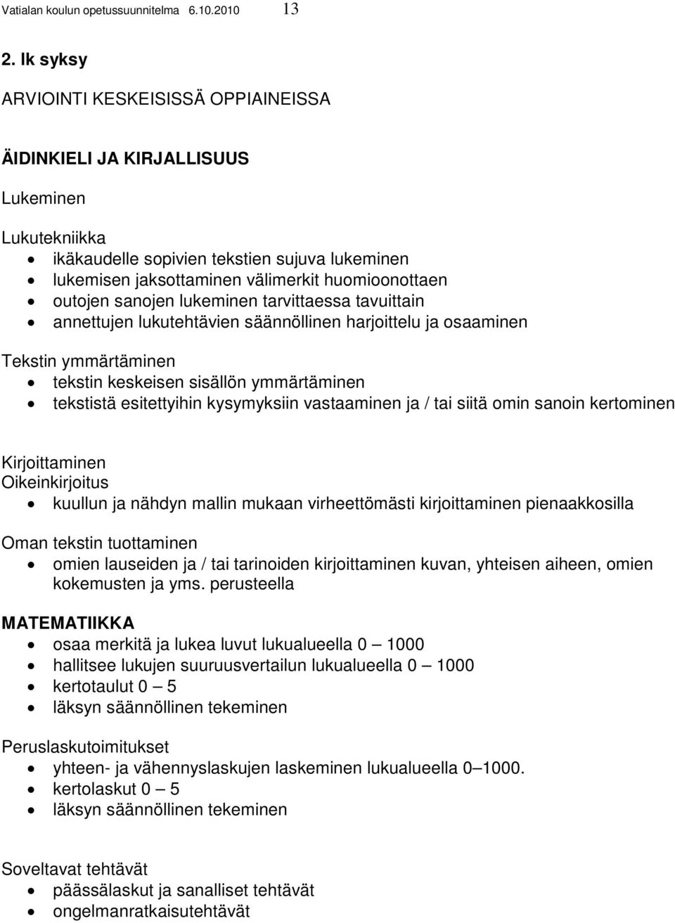 sanojen lukeminen tarvittaessa tavuittain annettujen lukutehtävien säännöllinen harjoittelu ja osaaminen Tekstin ymmärtäminen tekstin keskeisen sisällön ymmärtäminen tekstistä esitettyihin