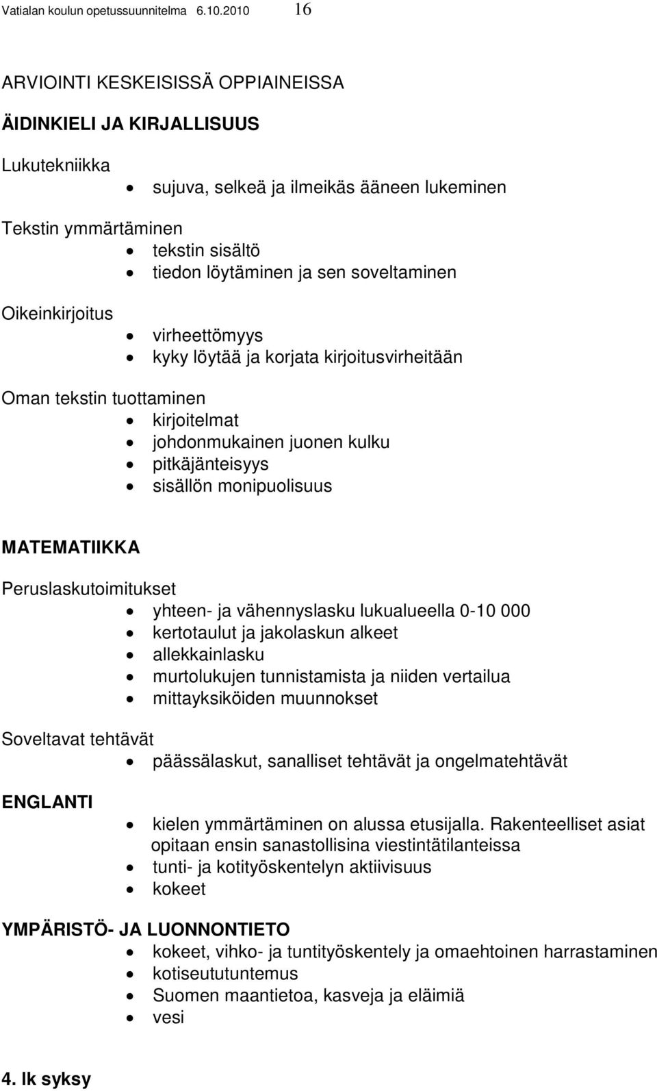 soveltaminen Oikeinkirjoitus virheettömyys kyky löytää ja korjata kirjoitusvirheitään Oman tekstin tuottaminen kirjoitelmat johdonmukainen juonen kulku pitkäjänteisyys sisällön monipuolisuus