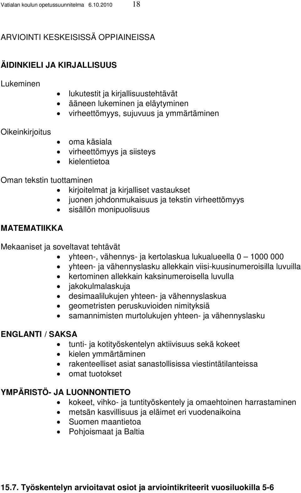 ymmärtäminen oma käsiala virheettömyys ja siisteys kielentietoa Oman tekstin tuottaminen kirjoitelmat ja kirjalliset vastaukset juonen johdonmukaisuus ja tekstin virheettömyys sisällön monipuolisuus