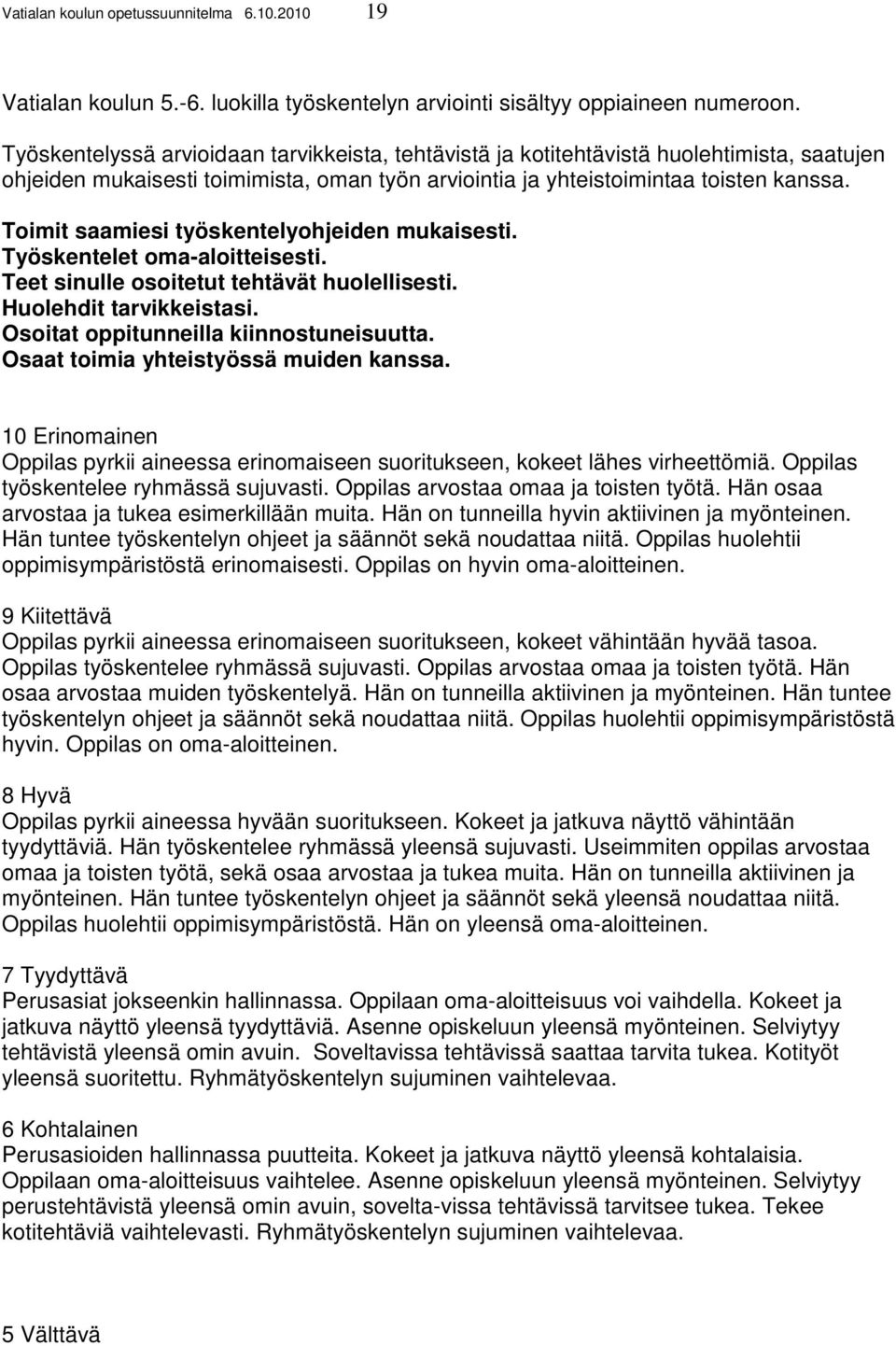 Toimit saamiesi työskentelyohjeiden mukaisesti. Työskentelet oma-aloitteisesti. Teet sinulle osoitetut tehtävät huolellisesti. Huolehdit tarvikkeistasi. Osoitat oppitunneilla kiinnostuneisuutta.