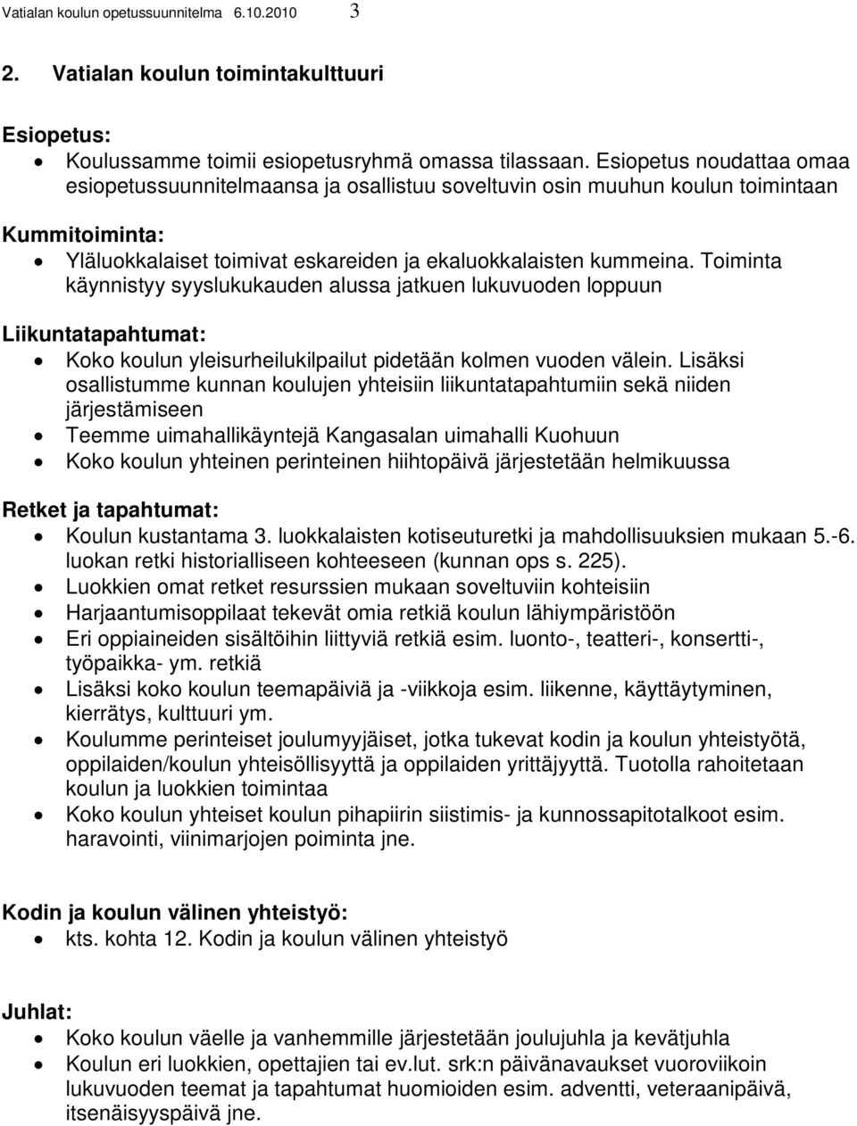 Toiminta käynnistyy syyslukukauden alussa jatkuen lukuvuoden loppuun Liikuntatapahtumat: Koko koulun yleisurheilukilpailut pidetään kolmen vuoden välein.